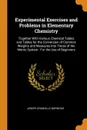 Experimental Exercises and Problems in Elementary Chemistry. Together With Various Chemical Tables and Tables for the Conversion of Common Weights and Measures Into Those of the Metric System : For the Use of Beginners - Joseph Granville Norwood