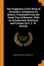 The Fragments of the Work of Heraclitus of Ephesus On Nature; Translated From the Greek Text of Bywater, With an Introduction Historical and Critical, by G. T. W. Patrick - Ingram Bywater, Heraclitus