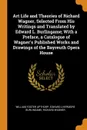 Art Life and Theories of Richard Wagner, Selected From His Writings and Translated by Edward L. Burlingame; With a Preface, a Catalogue of Wagner.s Published Works and Drawings of the Bayreuth Opera House - William Foster Apthorp, Edward Livermore Burlingame, Richard Wagner