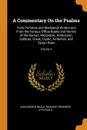 A Commentary On the Psalms. From Primitive and Mediaeval Writers and From the Various Office-Books and Hymns of the Roman, Mozarabic, Ambrosian, Gallican, Greek, Coptic, Armenian, and Syrian Rites; Volume 1 - John Mason Neale, Richard Frederick Littledale