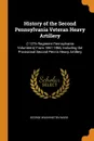 History of the Second Pennsylvania Veteran Heavy Artillery. (112Th Regiment Pennsylvania Volunteers) From 1861-1866, Including the Provisional Second Penn.a Heavy Artillery - George Washington Ward