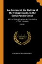 An Account of the Natives of the Tonga Islands, in the South Pacific Ocean. With an Original Grammar and Vocabulary of Their Language; Volume 1 - John Martin, William Mariner