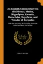 An English Commentary On the Rhesus, Medea, Hippolytus, Alcestis, Heraclidae, Supplices, and Troades of Euripides. With the Scanning of Each Play, From the Latest and Best Authorities - Charles Anthon