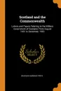 Scotland and the Commonwealth. Letters and Papers Relating to the Military Government of Scotland, From August 1651 to December, 1653 - Charles Harding Firth