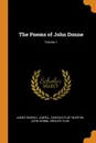 The Poems of John Donne; Volume 1 - James Russell Lowell, Charles Eliot Norton, John Donne