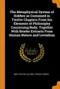 The Metaphysical System of Hobbes as Contained in Twelve Chapters From his Elements of Philosophy Concerning Body, Together With Briefer Extracts From Human Nature and Leviathan - Mary Whiton Calkins, Hobbes Thomas