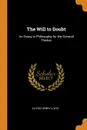 The Will to Doubt. An Essay in Philosophy for the General Thinker - Alfred Henry Lloyd