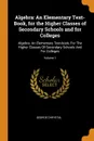 Algebra. An Elementary Text-Book, for the Higher Classes of Secondary Schools and for Colleges: Algebra: An Elementary Text-book, For The Higher Classes Of Secondary Schools And For Colleges; Volume 1 - George Chrystal