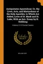 Antiquitates Apostolicae. Or, the Lives, Acts, and Martyrdoms of the Holy Apostles, to Which Are Added, Lives of St. Mark and St. Luke, With an Intr. Essay by H. Stebbing: Volumes 2-3 Of Sacred Classics - William Cave