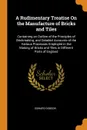 A Rudimentary Treatise On the Manufacture of Bricks and Tiles. Containing an Outline of the Principles of Brickmaking, and Detailed Accounts of the Various Processes Employed in the Making of Bricks and Tiles in Different Parts of England - Edward Dobson