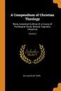 A Compendium of Christian Theology. Being Analytical Outlines of a Course of Theological Study, Biblical, Dogmatic, Historical; Volume 2 - William Burt Pope