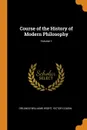 Course of the History of Modern Philosophy; Volume 1 - Orlando Williams Wight, Victor Cousin
