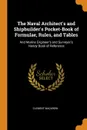 The Naval Architect.s and Shipbuilder.s Pocket-Book of Formulae, Rules, and Tables. And Marine Engineer.s and Surveyor.s Handy Book of Reference - Clement Mackrow