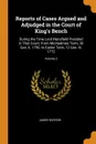 Reports of Cases Argued and Adjudged in the Court of King.s Bench. During the Time Lord Mansfield Presided in That Court; From Michaelmas Term, 30 Geo. Ii. 1756, to Easter Term, 12 Geo. Iii. 1772; Volume 2 - James Burrow