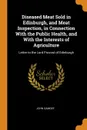 Diseased Meat Sold in Edinburgh, and Meat Inspection, in Connection With the Public Health, and With the Interests of Agriculture. Letter to the Lord Provost of Edinburgh - John Gamgee