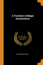 A Treatyse of Magic Incantations - Christianus Pazig