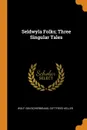 Seldwyla Folks; Three Singular Tales - Wolf von Schierbrand, Gottfried Keller