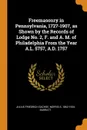 Freemasonry in Pennsylvania, 1727-1907, as Shown by the Records of Lodge No. 2, F. and A. M. of Philadelphia From the Year A.L. 5757, A.D. 1757 - Julius Friedrich Sachse, Norris S. 1862-1924 Barratt