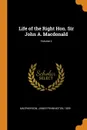 Life of the Right Hon. Sir John A. Macdonald; Volume 2 - James Pennington Macpherson