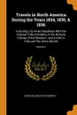 Travels in North America During the Years 1834, 1835, . 1836. Including a Summer Residence With the Pawnee Tribe of Indians, in the Remote Prairies of the Missouri ; and a Visit to Cuba and the Azore Islands; Volume 2 - Charles Augustus Murray