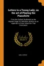 Letters to a Young Lady, on the art of Playing the Pianoforte. From the Earliest Rudiments to the Highest Stage of Cultivation, Written as an Appendix to Every School for That Instrument - Carl Czerny
