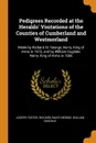 Pedigrees Recorded at the Heralds. Visitations of the Counties of Cumberland and Westmorland. Made by Richard St. George, Norry, King of Arms in 1615, and by William Dugdale, Norry, King of Arms in 1666 - Joseph Foster, Richard Saint-George, William Dugdale