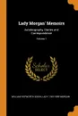 Lady Morgan. Memoirs. Autobiography, Diaries and Correspondence; Volume 1 - William Hepworth Dixon, Lady 1783-1859 Morgan