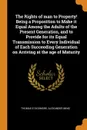 The Rights of man to Property. Being a Proposition to Make it Equal Among the Adults of the Present Generation, and to Provide for its Equal Transmission to Every Individual of Each Succeeding Generation on Arriving at the age of Maturity - Thomas E Skidmore, Alexander Ming