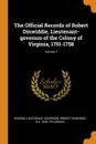 The Official Records of Robert Dinwiddie, Lieutenant-governor of the Colony of Virginia, 1751-1758; Volume 1 - Virginia Lieutenant Governor, Robert Dinwiddie, R A. 1839-1914 Brock