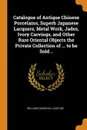 Catalogue of Antique Chinese Porcelains, Superb Japanese Lacquers, Metal Work, Jades, Ivory Carvings, and Other Rare Oriental Objects the Private Collection of ... to be Sold .. - William Churchill Oastler