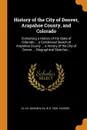 History of the City of Denver, Arapahoe County, and Colorado. Containing a History of the State of Colorado ... a Condensed Sketch of Arapahoe County ... a History of the City of Denver ... Biographical Sketches .. - OL Co. Baskin & cn, W B. 1838- Vickers