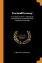 Practical Harmony. A Concise Treatise, Including the Harmonization of Melodies, With Progressive Exercises - S 1865-1941 Macpherson