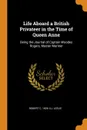 Life Aboard a British Privateer in the Time of Queen Anne. Being the Journal of Captain Woodes Rogers, Master Mariner - Robert C. 1826- ill Leslie