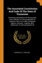 The Annotated Constitution And Code Of The State Of Tennessee. Embracing All Decisions Of The Supreme Court Pertinent To The Constitution Or Statutes From 1st To 94th Tennessee Reports, Inclusive : Together With References To All Amendments Of - D.L. Grayson