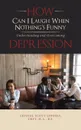 How Can I Laugh When Nothing.S Funny. Understanding and Overcoming Depression - Crystal Scott-Lindsey LMFT M.A. B.S.