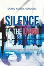 Silence of the Living. A Novel on Silence and Its Antithesis - Dumo Kaizer J Oruobu