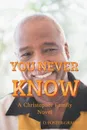 You Never Know. A Christopher Family Novel - W. D. Foster-Graham