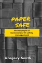 Paper Safe. The triumph of bureaucracy in safety management - Gregory W Smith