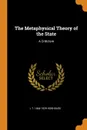 The Metaphysical Theory of the State. A Criticism - L T. 1864-1929 Hobhouse