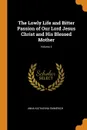 The Lowly Life and Bitter Passion of Our Lord Jesus Christ and His Blessed Mother; Volume 3 - Anna Katharina Emmerich