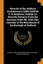 Records of the Sudbury Archdeaconry .1580-1640. by V. B. Redstone; Suffolk Co. Records; Extracts From the Sessions Order Bk. 1639-1651; Calendar of the Muniments of the Borough of Sudbury - England Sudbury, Vincent Burrough Redstone