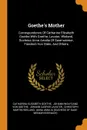 Goethe.s Mother. Correspondence Of Catharine Elizabeth Goethe With Goethe, Lavater, Wieland, Duchess Anna Amalia Of Saxe-weimar, Friedrich Von Stein, And Others - Catharina Elisabeth Goethe