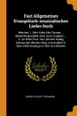 Fast Allgemeines Evangelisch-musicalisches Lieder-buch. Welches 1. Sehr Viele Alte Chorale ... Wiederhergestellet Aber Auch Zugleich ... 5. So Wohl Chor- Als Cammer-massig Gebrauchet Werden Mag, Und Endlich 6. Uber 2000 Gesange In 500 Und Etlichen - Georg Philipp Telemann