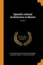 Spanish-colonial Architecture in Mexico; Volume 1 - Sylvester Baxter, Bertram Grosvenor Goodhue, Henry G. 1855-1951 Peabody