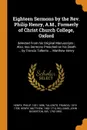 Eighteen Sermons by the Rev. Philip Henry, A.M., Formerly of Christ Church College, Oxford. Selected From his Original Manuscripts ; Also, two Sermons Preached on his Death ... by Francis Tallents ... Matthew Henry - Philip Henry, Francis Tallents, Matthew Henry