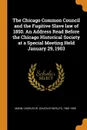 The Chicago Common Council and the Fugitive Slave law of 1850. An Address Read Before the Chicago Historical Society at a Special Meeting Held January 29, 1903 - Charles W. 1862-1909 Mann