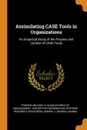 Assimilating CASE Tools in Organizations. An Empirical Study of the Process and Context of CASE Tools - Michael E Friesen, Wanda J. Orlikowski