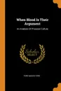 When Blood Is Their Argument. An Analysis Of Prussian Culture - Ford Madox Ford