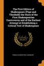 The First Editors of Shakespeare (Pope and Theobald) the Story of the First Shakespearian Controversy and of the Earliest Attempt at Establishing a Critical Text of Shakespeare - Thomas Raynesford Lounsbury