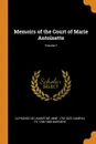 Memoirs of the Court of Marie Antoinette; Volume 1 - Alphonse de Lamartine, Mme 1752-1822 Campan, Fs 1786-1868 Barrière